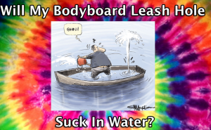 Will My Bodyboard Leash Hole Suck In Water?